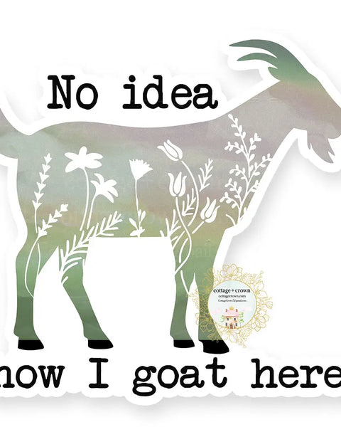 No Idea How I Goat Here Vinyl Decal Sticker