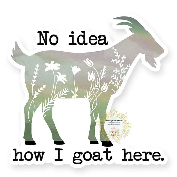 No Idea How I Goat Here Vinyl Decal Sticker